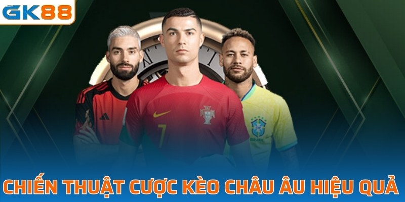 Chiến thuật cược kèo châu Âu hiệu quả