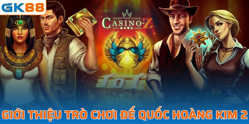Khám phá ngay siêu phẩm đế quốc hoàng kim 2