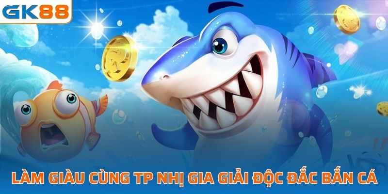 Làm giàu nhanh chóng với TP Nhị gia giải độc đắc bắn cá