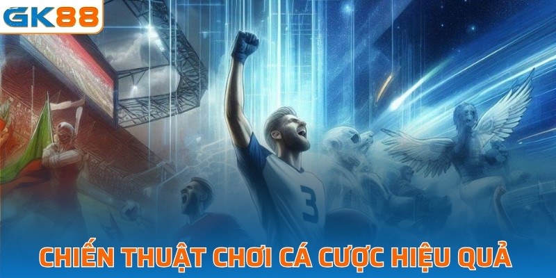Chiến thuật chơi cá cược hiệu quả