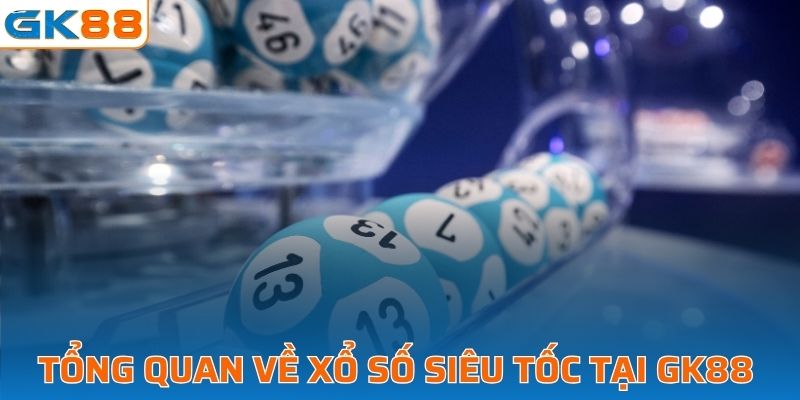 Tổng quan về xổ số siêu tốc tại GK88