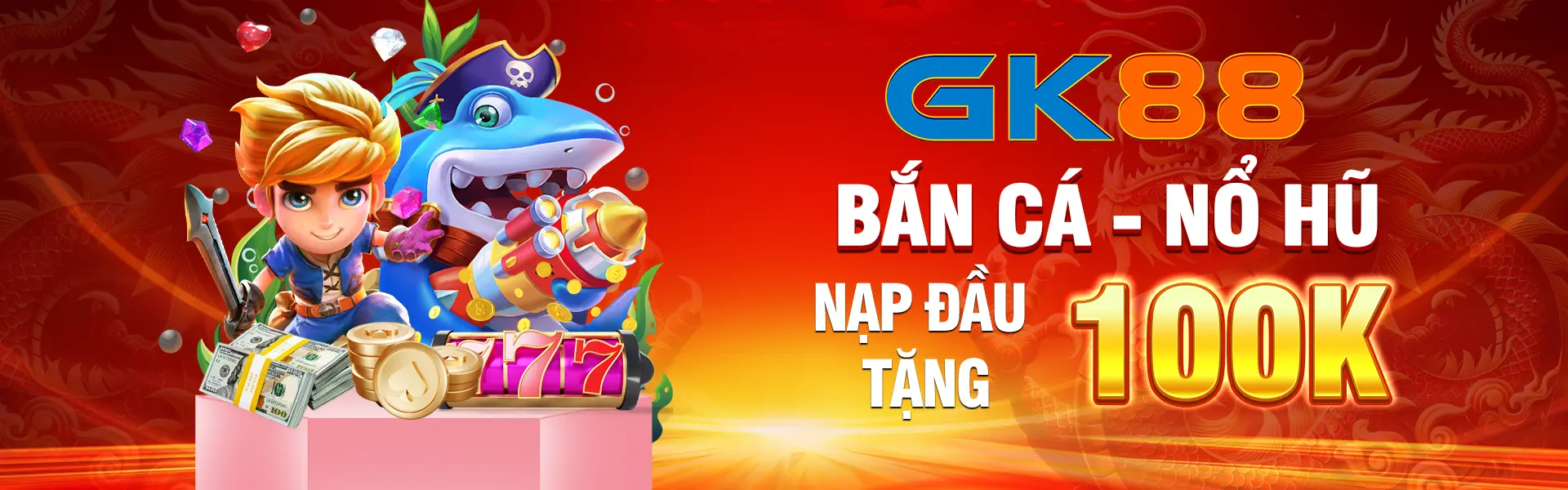 Tặng 100k cho thành viên nạp đầu tại sảnh Bắn Cá - Nổ HŨ GK88